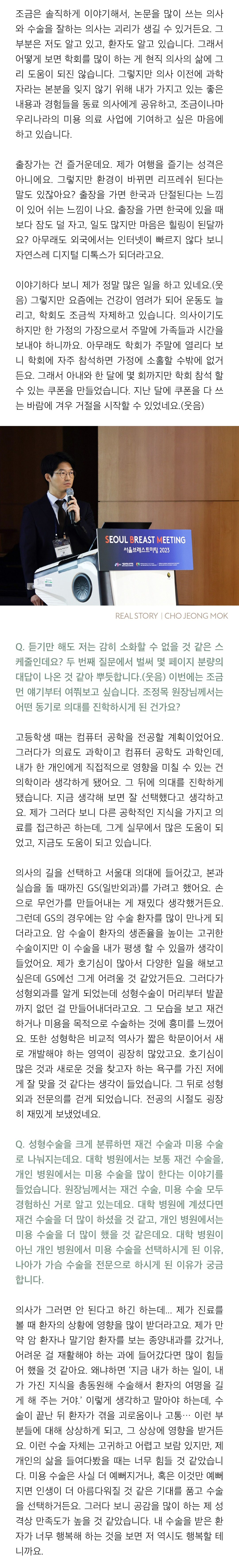 학회 연단에서 발표하는 조정목 원장 사진(서울브레스트미팅 2023). 기사에서는 의사이기 전에 과학자라는 본분을 지키려 경험을 동료 의사와 공유한다는 학회 참여 이유, 출장에서 얻는 환기, 건강과 가정을 위해 학회 참석을 줄이고 있다는 근황, 컴퓨터 공학을 지망하다 의학으로 진로를 바꾼 이야기, 없던 것을 만들어내는 분야라는 점에서 성형외과를 택했다는 답이 이어진다.