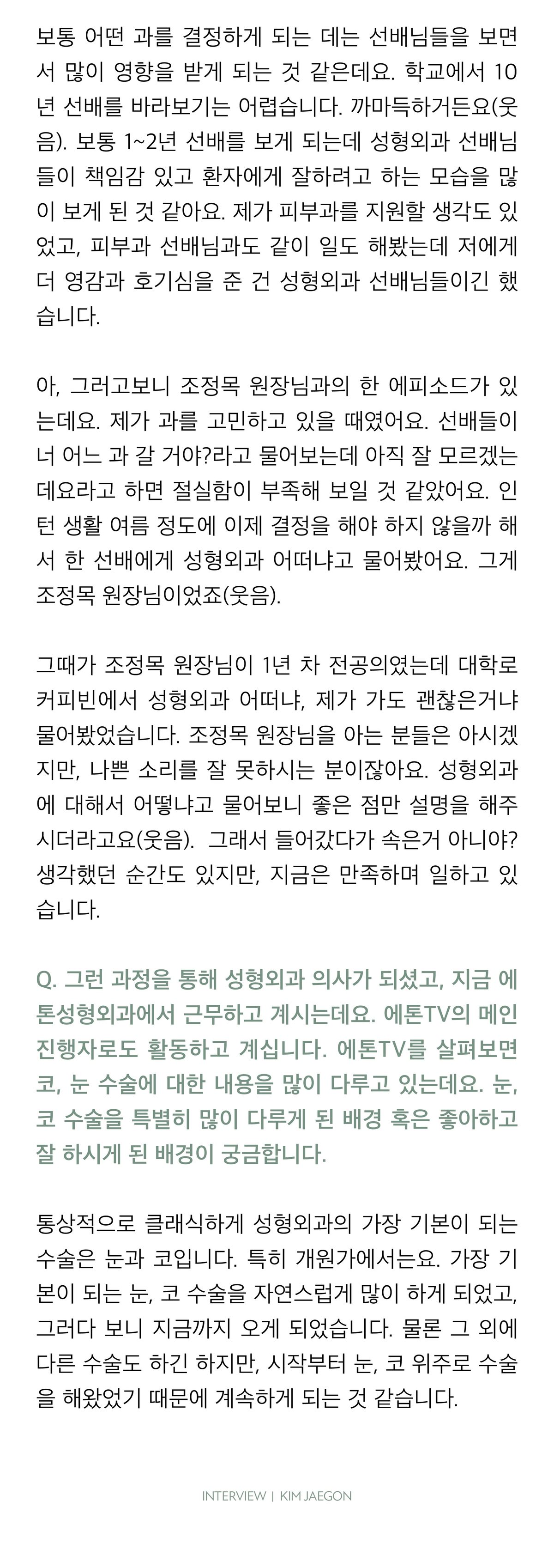 사진 없이 글만 실린 지면. 성형외과 선배들의 모습에서 영향을 받았고 피부과와도 고민했다는 이야기, 인턴 시절 진로를 물었던 선배가 지금의 조정목 원장이었다는 일화, 성형외과의 기본이 되는 눈과 코 수술을 개원가에서 많이 다루게 되어 지금까지 이어졌다는 답이 이어진다.